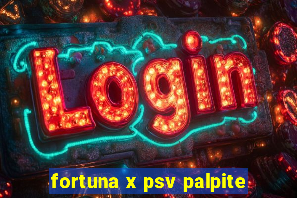 fortuna x psv palpite